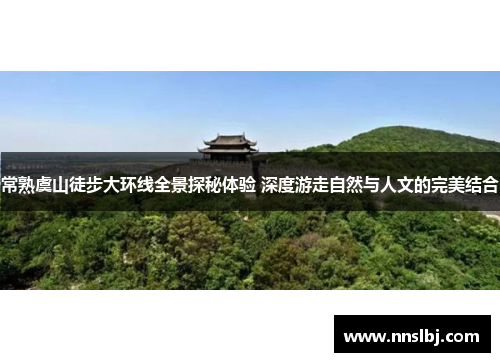 常熟虞山徒步大环线全景探秘体验 深度游走自然与人文的完美结合