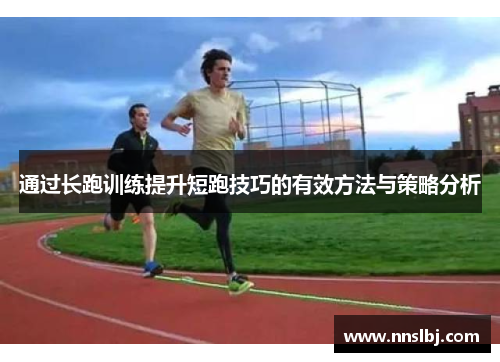 通过长跑训练提升短跑技巧的有效方法与策略分析