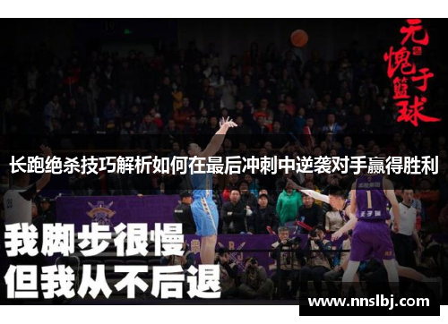 长跑绝杀技巧解析如何在最后冲刺中逆袭对手赢得胜利